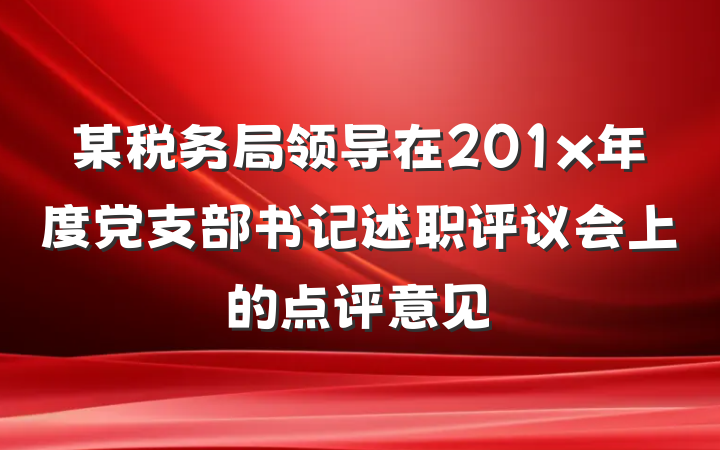 某税务局领导在201x年度党支部书记述职评议会上的点评意见