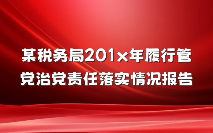 某税务局201x年履行管党治党责任落实情况报告