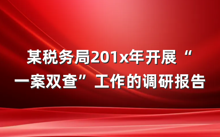 某税务局201x年开展“一案双查”工作的调研报告