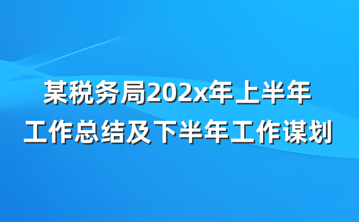 某税务局202x年上半年工作总结及下半年工作谋划