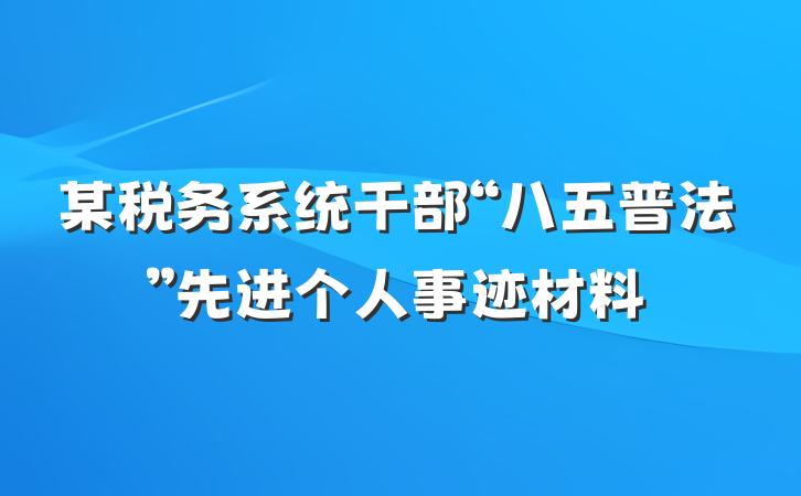 某税务系统干部“八五普法”先进个人事迹材料
