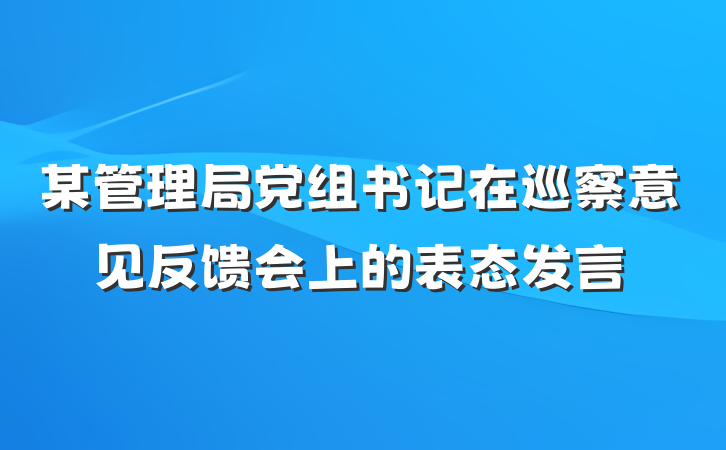 某管理局党组书记在巡察意见反馈会上的表态发言