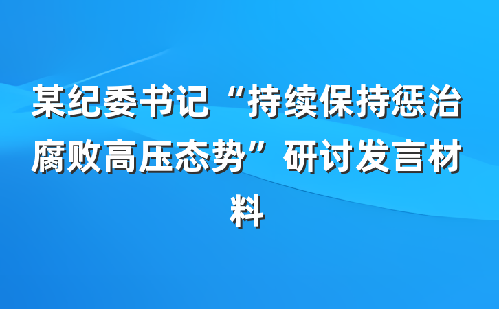 某纪委书记“持续保持惩治腐败高压态势”研讨发言材料