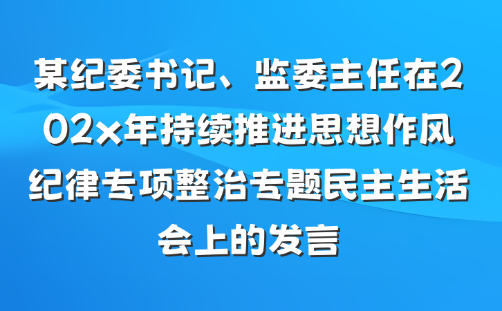 某纪委书记、监委主任在202x年持续推进思想作风纪律专项整治专题民主生活会上的发言