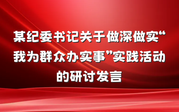 某纪委书记关于做深做实“我为群众办实事”实践活动的研讨发言