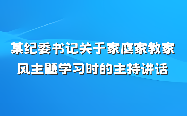 某纪委书记关于家庭家教家风主题学习时的主持讲话