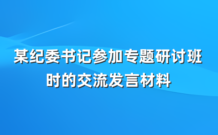 某纪委书记参加专题研讨班时的交流发言材料