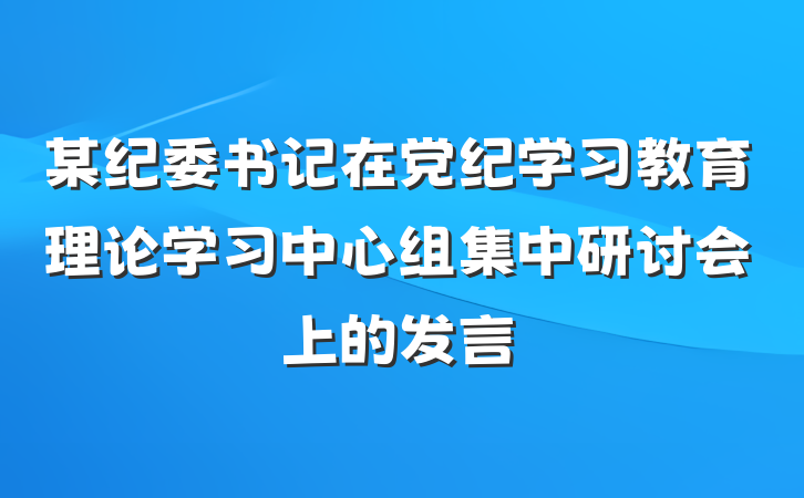 某纪委书记在党纪学习教育理论学习中心组集中研讨会上的发言