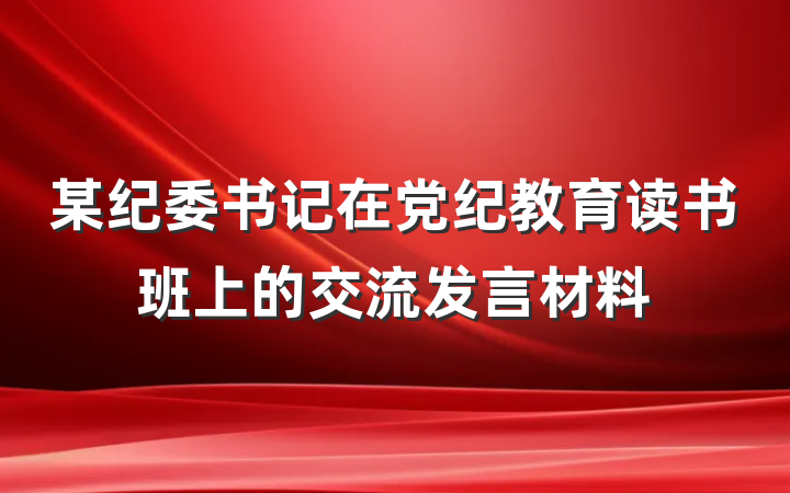 某纪委书记在党纪教育读书班上的交流发言材料