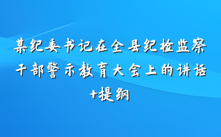 某纪委书记在全县纪检监察干部警示教育大会上的讲话 提纲