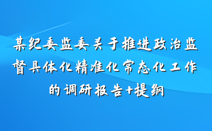 某纪委监委关于推进政治监督具体化精准化常态化工作的调研报告 提纲