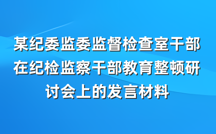 某纪委监委监督检查室干部在纪检监察干部教育整顿研讨会上的发言材料