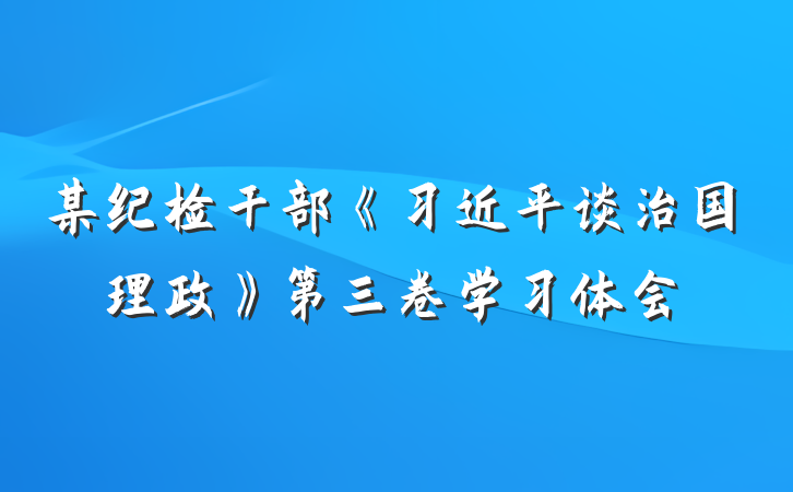 某纪检干部《习近平谈治国理政》第三卷学习体会