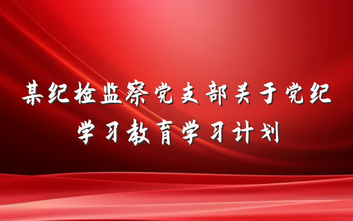 某纪检监察党支部关于党纪学习教育学习计划