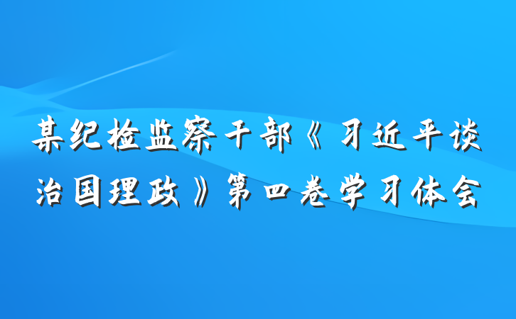 某纪检监察干部《习近平谈治国理政》第四卷学习体会