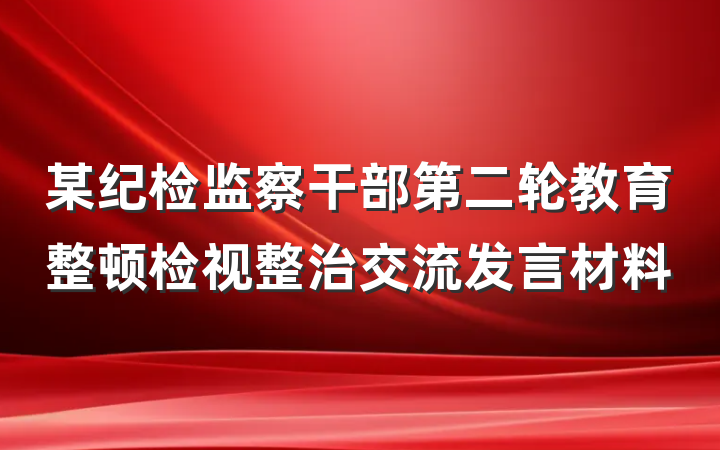某纪检监察干部第二轮教育整顿检视整治交流发言材料