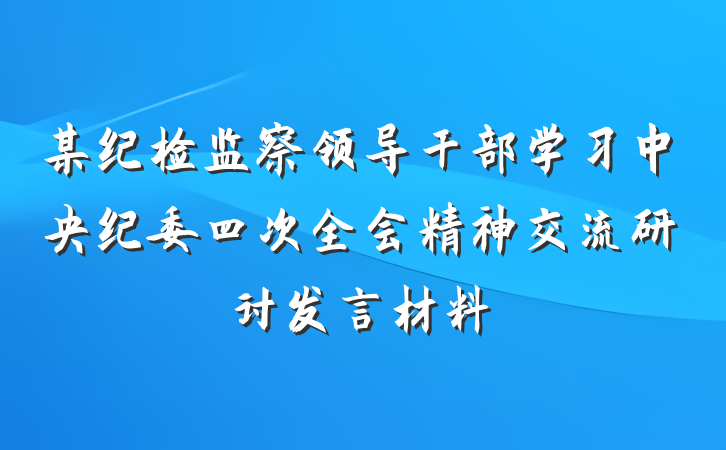 某纪检监察领导干部学习中央纪委四次全会精神交流研讨发言材料