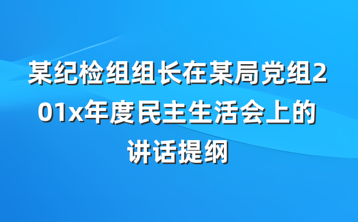 某纪检组组长在某局党组201x年度民主生活会上的讲话提纲
