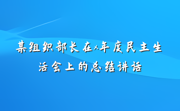 某组织部长在x年度民主生活会上的总结讲话