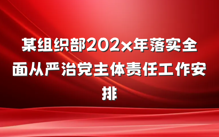 某组织部202x年落实全面从严治党主体责任工作安排