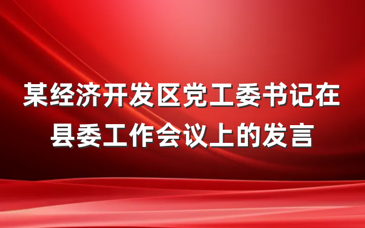 某经济开发区党工委书记在县委工作会议上的发言