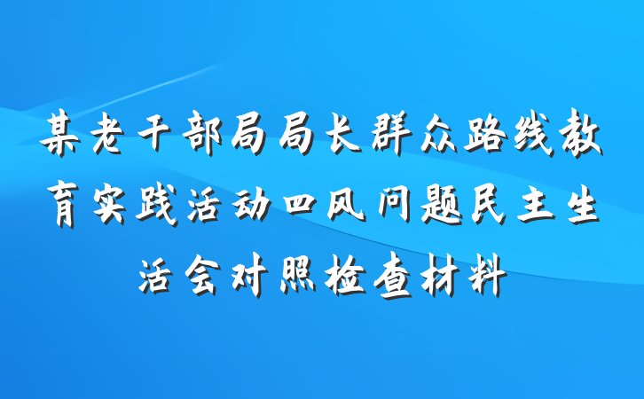 某老干部局局长群众路线教育实践活动四风问题民主生活会对照检查材料