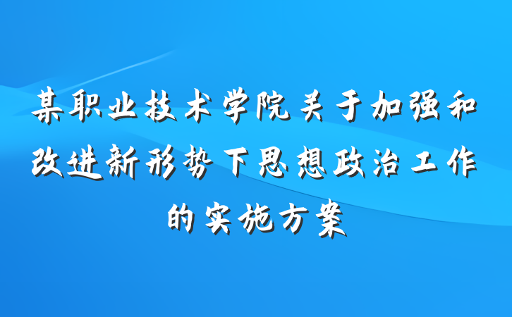 某职业技术学院关于加强和改进新形势下思想政治工作的实施方案