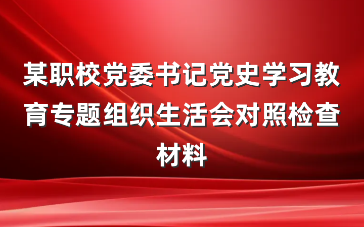 某职校党委书记党史学习教育专题组织生活会对照检查材料