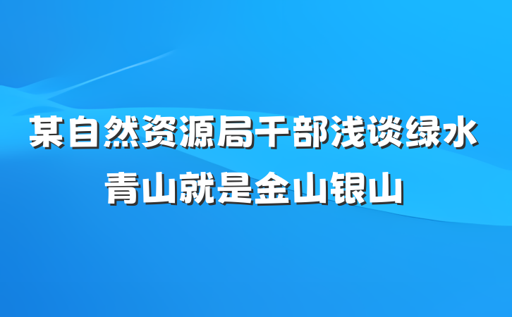 某自然资源局干部浅谈绿水青山就是金山银山