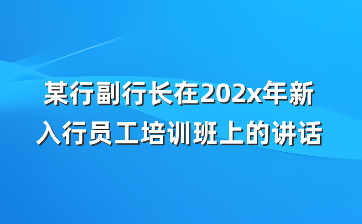 某行副行长在202x年新入行员工培训班上的讲话