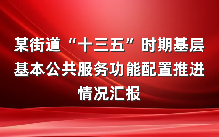 某街道“十三五”时期基层基本公共服务功能配置推进情况汇报