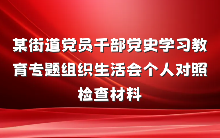 某街道党员干部党史学习教育专题组织生活会个人对照检查材料