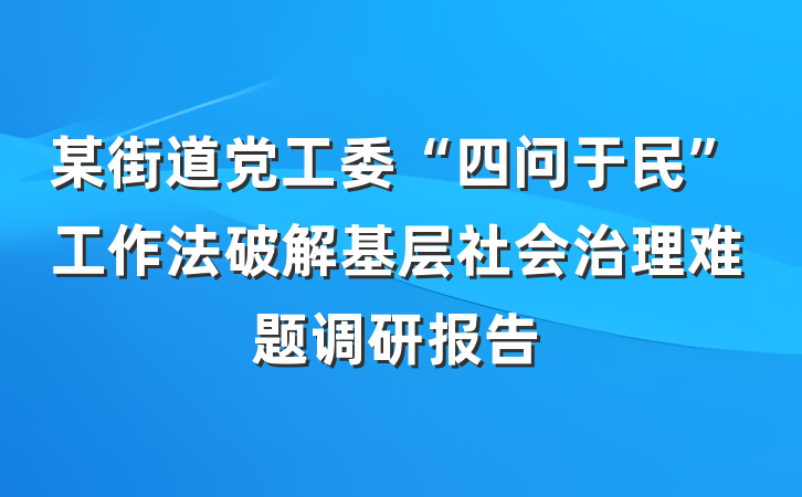 某街道党工委“四问于民”工作法破解基层社会治理难题调研报告