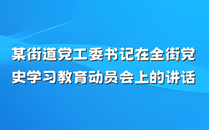 某街道党工委书记在全街党史学习教育动员会上的讲话
