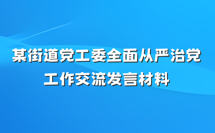 某街道党工委全面从严治党工作交流发言材料