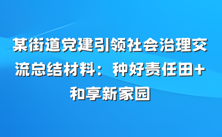 某街道党建引领社会治理交流总结材料：种好责任田 和享新家园