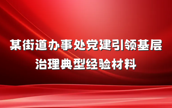 某街道办事处党建引领基层治理典型经验材料