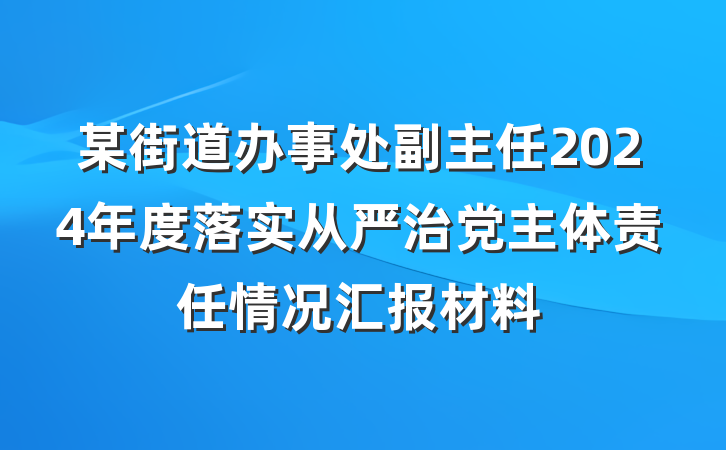 某街道办事处副主任2024年度落实从严治党主体责任情况汇报材料