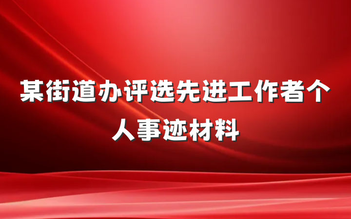 某街道办评选先进工作者个人事迹材料