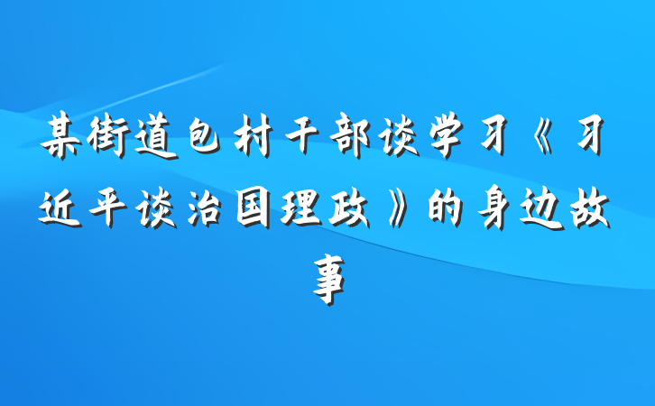 某街道包村干部谈学习《习近平谈治国理政》的身边故事