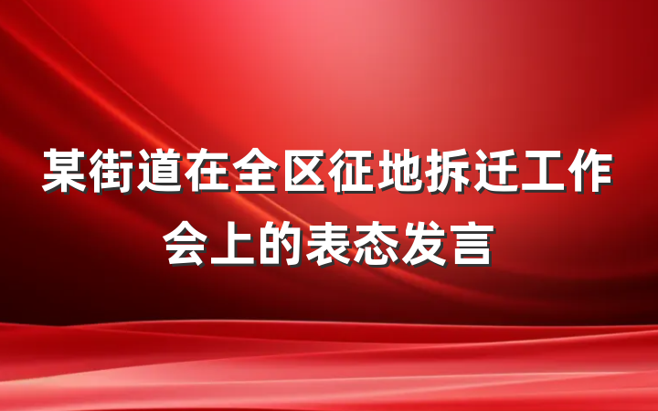 某街道在全区征地拆迁工作会上的表态发言