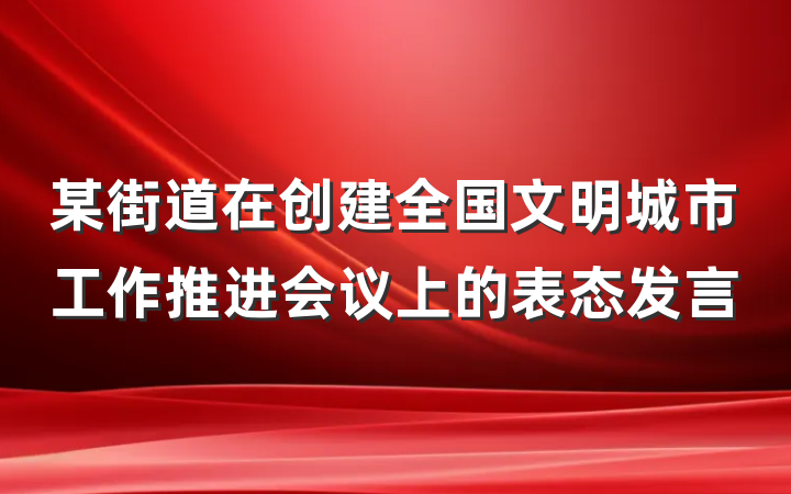 某街道在创建全国文明城市工作推进会议上的表态发言