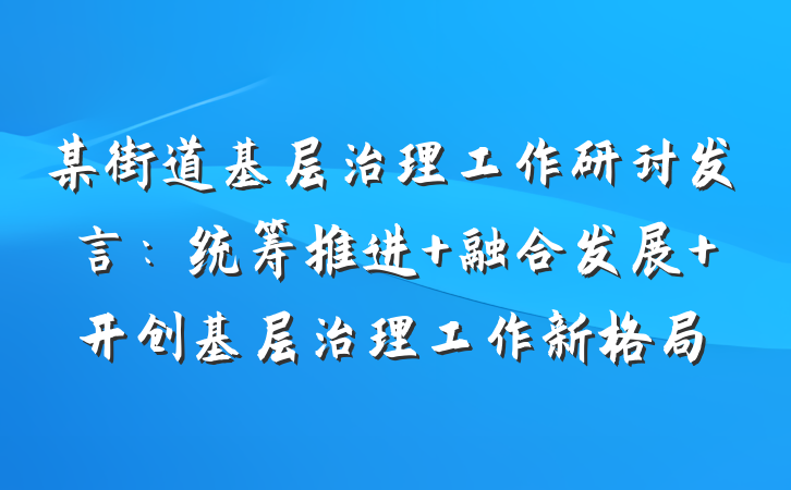 某街道基层治理工作研讨发言：统筹推进 融合发展 开创基层治理工作新格局