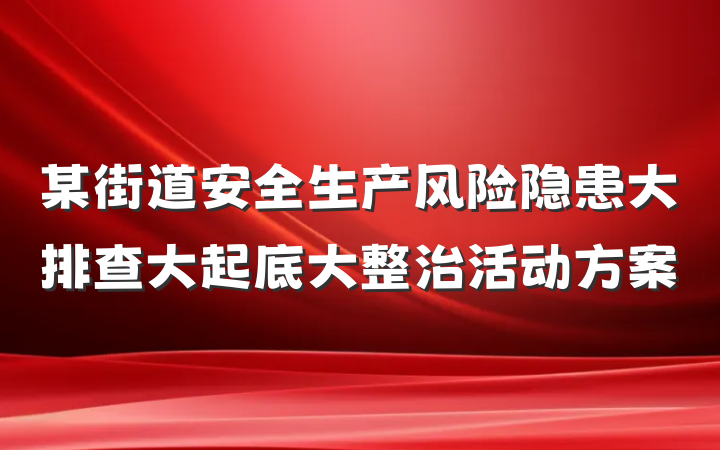 某街道安全生产风险隐患大排查大起底大整治活动方案