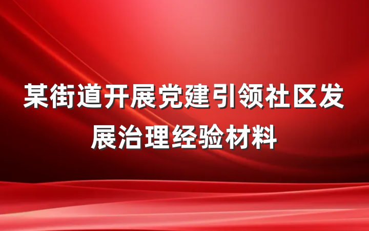 某街道开展党建引领社区发展治理经验材料