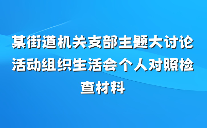 某街道机关支部主题大讨论活动组织生活会个人对照检查材料