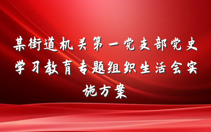某街道机关第一党支部党史学习教育专题组织生活会实施方案