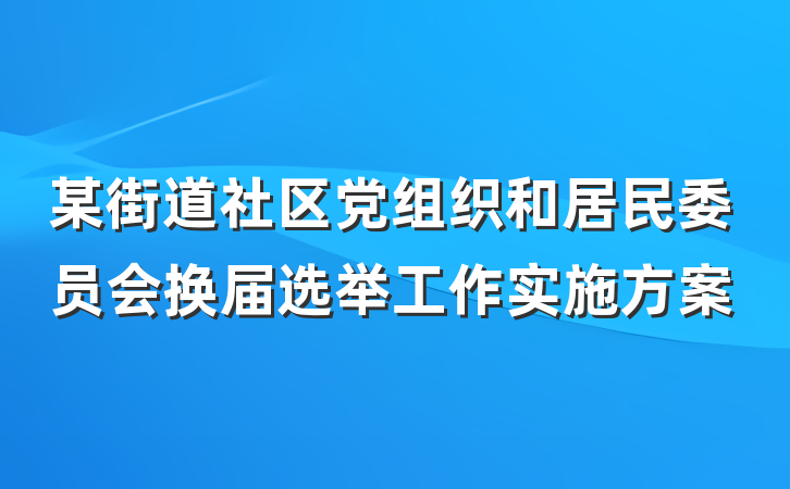 某街道社区党组织和居民委员会换届选举工作实施方案