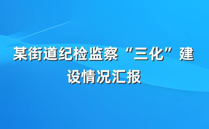 某街道纪检监察“三化”建设情况汇报