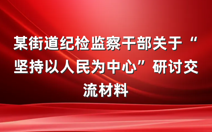 某街道纪检监察干部关于“坚持以人民为中心”研讨交流材料